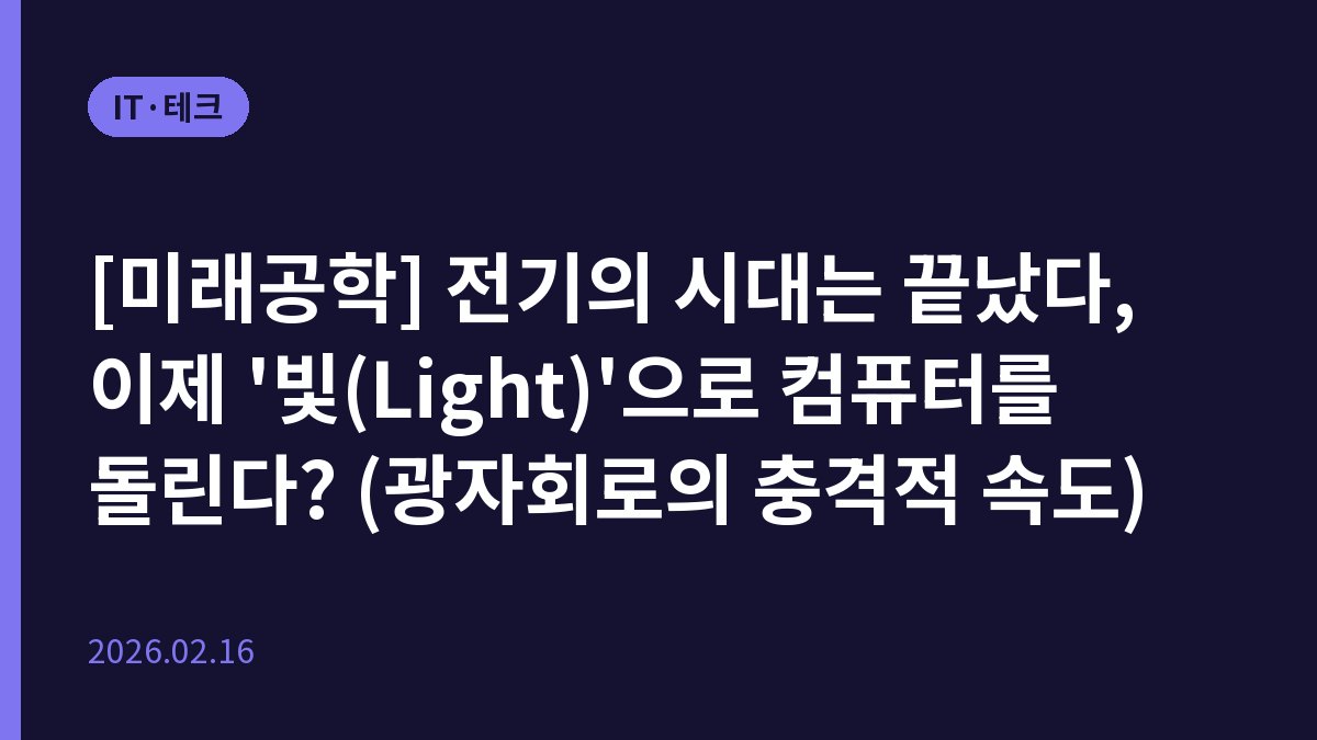 [미래공학] 전기의 시대는 끝났다, 이제 '빛(Light)'으로 컴퓨터를 돌린다? (광자회로의 충격적 속도)