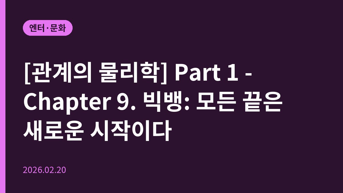 [관계의 물리학] Part 1 - Chapter 9. 빅뱅: 모든 끝은 새로운 시작이다