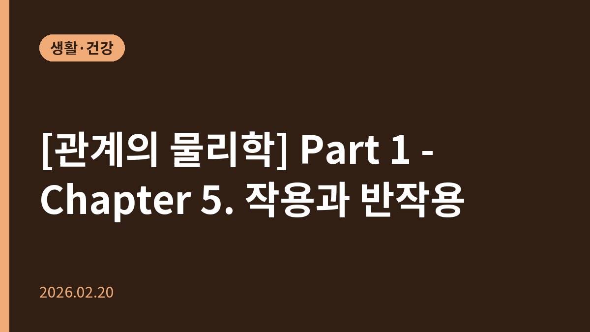 [관계의 물리학] Part 1 - Chapter 5. 작용과 반작용