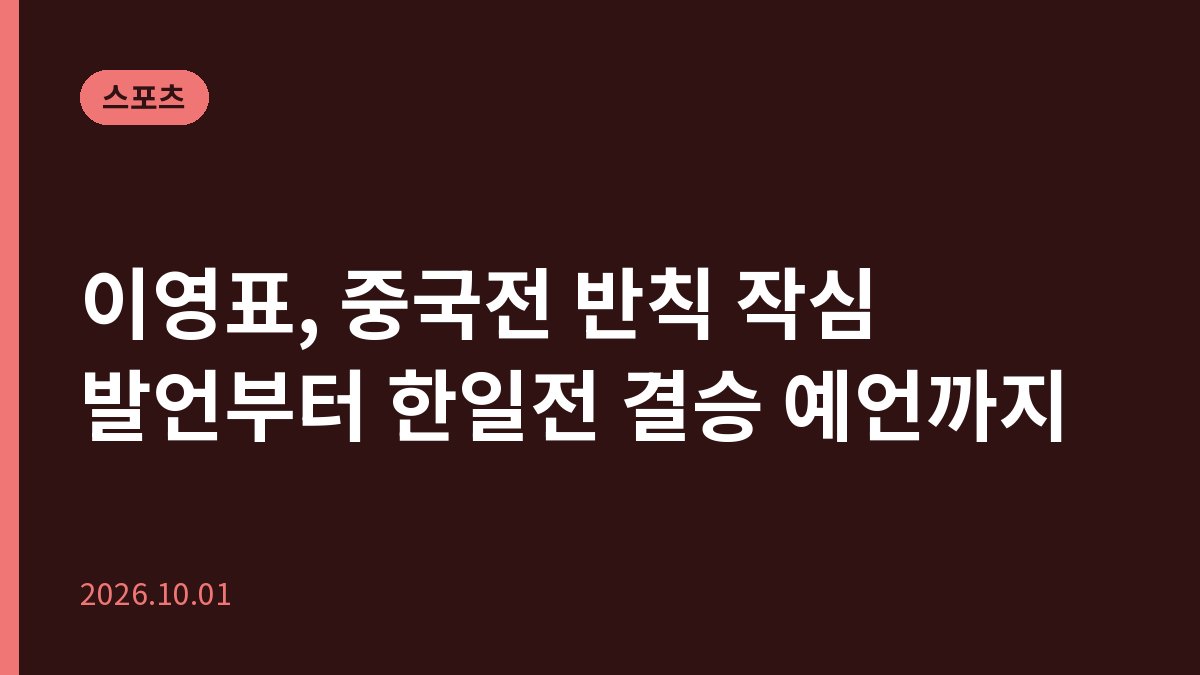 이영표, 중국전 반칙 작심 발언부터 한일전 결승 예언까지