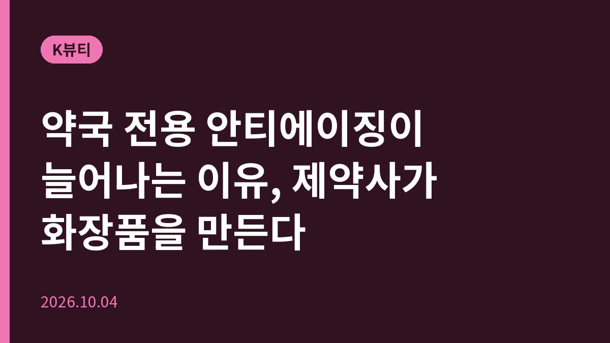 약국 전용 안티에이징이 늘어나는 이유, 제약사가 화장품을 만든다