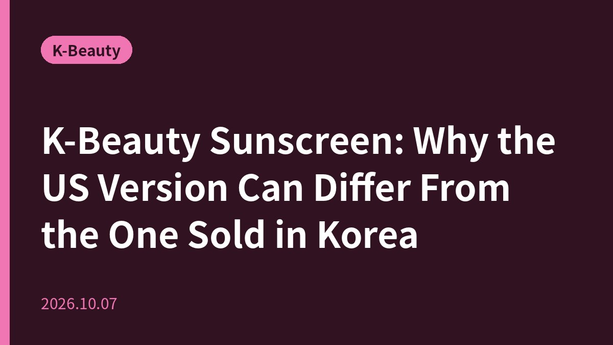 K-Beauty Sunscreen: Why the US Version Can Differ From the One Sold in Korea