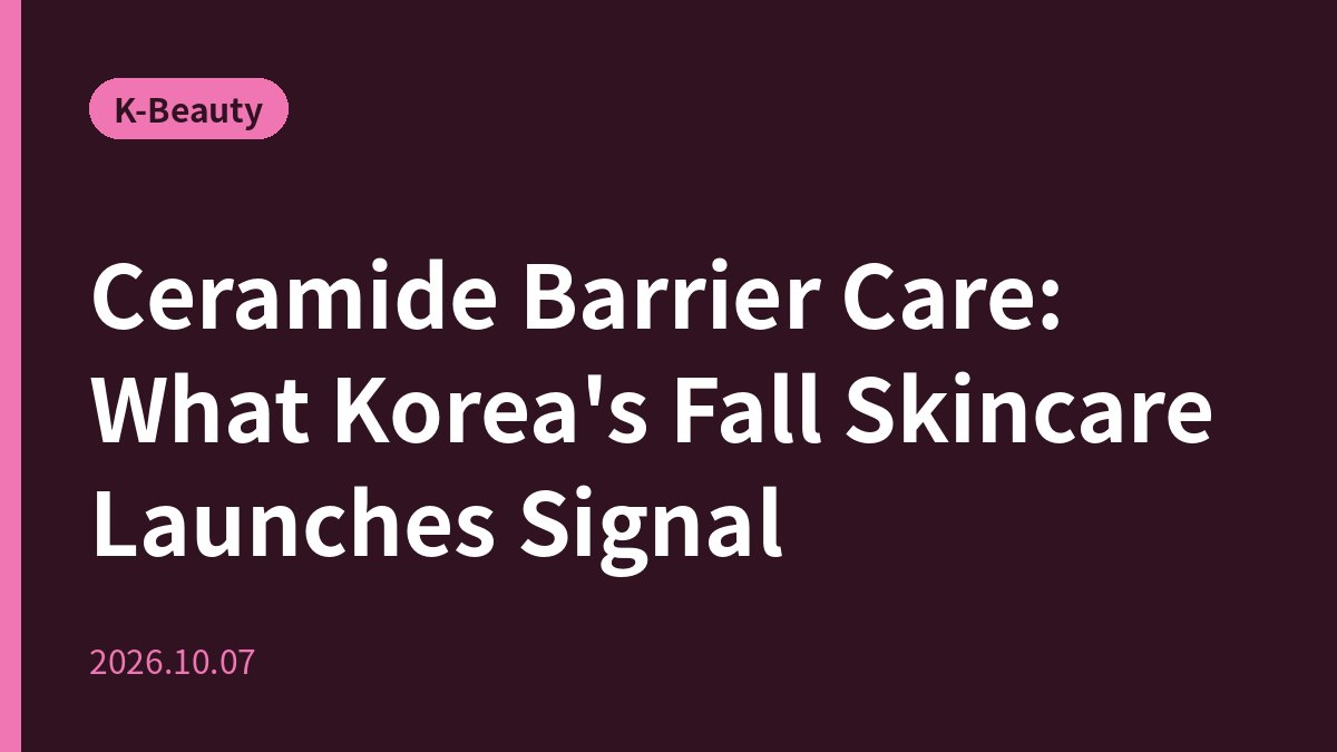 Ceramide Barrier Care: What Korea's Fall Skincare Launches Signal