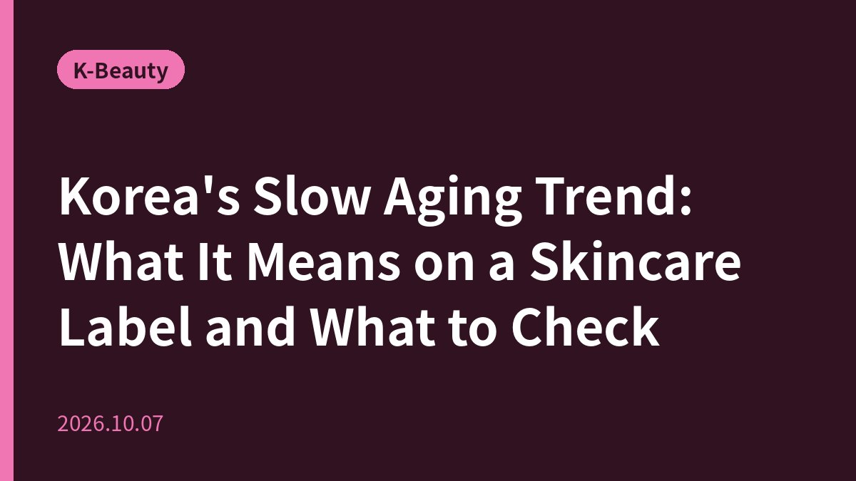 Korea's Slow Aging Trend: What It Means on a Skincare Label and What to Check