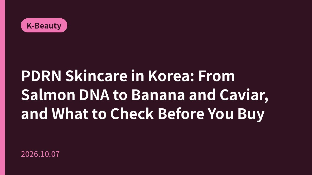 PDRN Skincare in Korea: From Salmon DNA to Banana and Caviar, and What to Check Before You Buy
