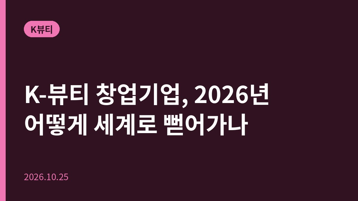 K-뷰티 창업기업, 2026년 어떻게 세계로 뻗어가나